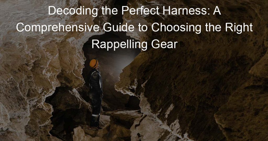 A Comprehensive Guide to Choosing the Right Rappelling Gear