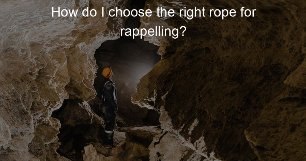 Choosing the right rope for rappelling